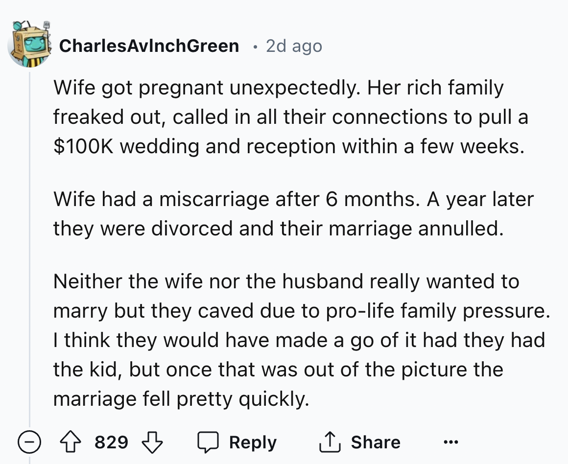 screenshot - CharlesAvlnchGreen . 2d ago Wife got pregnant unexpectedly. Her rich family freaked out, called in all their connections to pull a $ wedding and reception within a few weeks. Wife had a miscarriage after 6 months. A year later they were divor